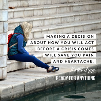 Making a decision about how you will act before a crisis comes will save you pain and heartache. Kathi Lipp. Ready for Anything.