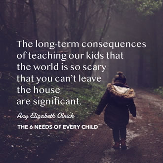 meme photo of a child walking by herself in the woods that says The long-term consequences of teaching our kids that the world is so scary that you can’t leave the house are significant. Amy Elizabeth Olrick. The 6 Needs of Every Child