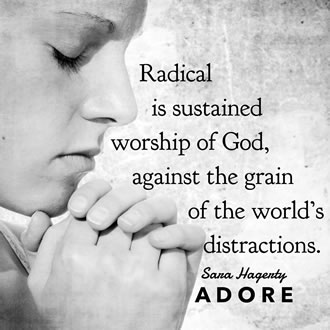 meme of a woman praying that says, Radical is sustained worship of God, against the grain of the world's distractions. Taken from the book Adore by Sara Hagerty.