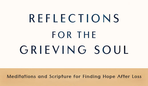 Reflections for the Grieving Soul: Meditations and Scripture for Finding Hope After Loss